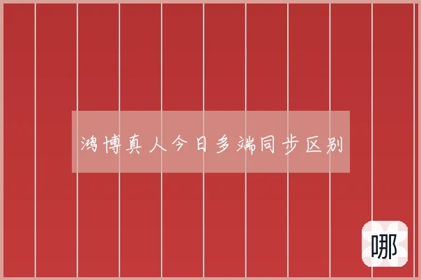 鸿博真人今日多端同步区别